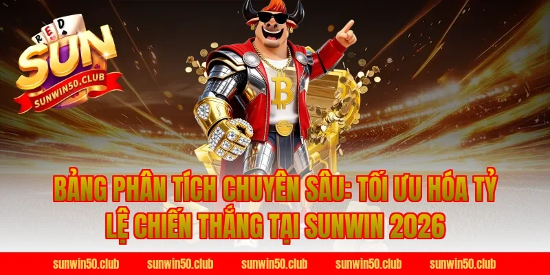Bảng phân tích chuyên sâu: Tối ưu hóa tỷ lệ chiến thắng tại Sunwin 2026