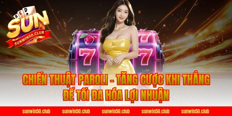 Chiến Thuật Paroli - Tăng Cược Khi Thắng Để Tối Đa Hóa Lợi Nhuận Tại Sunwin