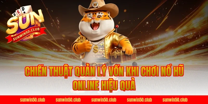 Chiến Thuật Quản Lý Vốn Khi Chơi Nổ Hũ Online Hiệu Quả Tại Sunwin