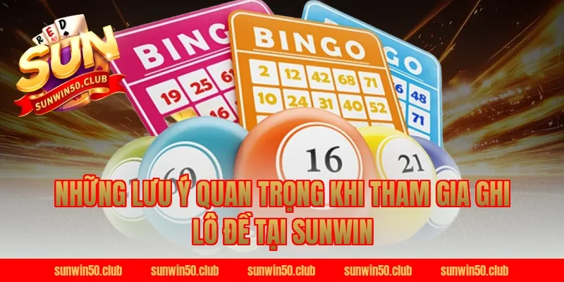 Những lưu ý quan trọng khi tham gia ghi lô đề tại Sunwin
